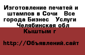 Изготовление печатей и штампов в Сочи - Все города Бизнес » Услуги   . Челябинская обл.,Кыштым г.